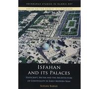 Isfahan and Its Palaces: Statecraft, Shi`ism and the Architecture of Conviviality in Early Modern Iran