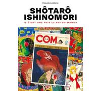 Ishinomori Shôtarô - Il Était Une Fois Le Roi Du Manga