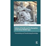 Isidore of Seville and his Reception in the Early Middle Ages: Transmitting and Transforming Knowledge