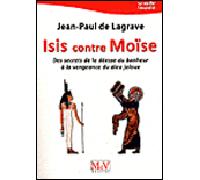 Isis contre Moïse Des secrets de la déesse du bonheur à la vengeance du dieu jaloux - Jean-Paul de Lagrave - La Maison De Vie - broché - Essai