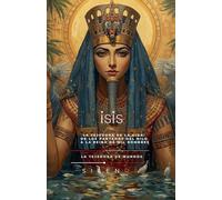 Isis: La Tejedora de la Vida: De los Pantanos del Nilo a la Reina de Mil Nombres