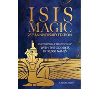 Isis Magic: 25th Anniversary Edition: Cultivating a Relationship with the Goddess of 10,000 Names