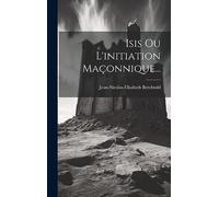 Isis Ou L'initiation Maçonnique...