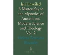 Isis Unveiled: A Master-Key to the Mysteries of Ancient and Modern Science and Theology