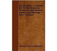 Isis Unveiled - A Master-Key to the Mysteries of Ancient and Modern Science and Theology - Vol. I - Science Blavatsky, Helena Petrovna (Auteur)