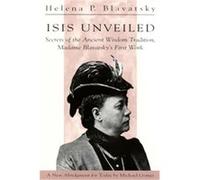 Isis Unveiled: Secrets of the Ancient Wisdom Tradition, Madame Blavatsky's First Work