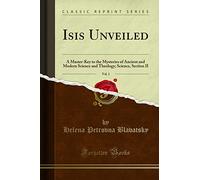 Isis Unveiled, Vol. 1 (Classic Reprint): A Master-Key to the Mysteries of Ancient and Modern Science and Theology