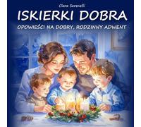 Iskierki Dobra- Opowieści na Dobry, Rodzinny Adwent: 24 Opowiadania Adwentowe o Miłości, Małych Cudach i Oczekiwaniu na Jezusa