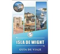 ISLA DE WIGHT GUÍA DE VIAJE 2026: Explorando pueblos costeros, atracciones, playas, rutas escénicas, actividades familiares, vida nocturna, ... consejos prácticos para un viaje organizado.