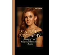 ISLA FISHER BIOGRAPHY: A Journey of Love, Laughter, and Unwavering Passion
