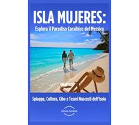 ISLA MUJERES: Esplora il Paradiso Caraibico del Messico: Spiagge, Cultura, Cibo e Tesori Nascosti dell'Isola