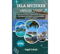 ISLA MUJERES GUÍA DE VIAJE: Descubre la cultura, la gastronomía, las playas y las mejores actividades en la isla paradisíaca escondida de México.