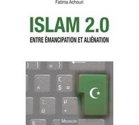 Islam 2.0. Entre émancipation et aliénation Fatima Achouri (Auteur)
