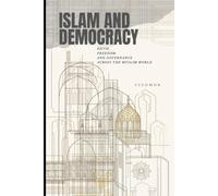 Islam and Democracy: Faith, Freedom, and Governance Across the Muslim World