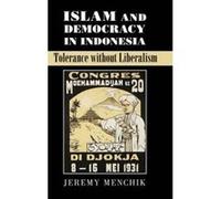 Islam and Democracy in Indonesia: Tolerance without Liberalism (Cambridge Studies in Social Theory, Religion and Politics) - [Version Originale] Inconnu (Auteur)