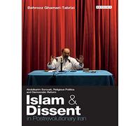 Islam and Dissent in Postrevolutionary Iran: Abdolkarim Soroush, Religious Politics and Democratic Reform
