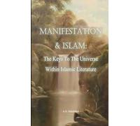 Islam And Manifestation: The Keys To Spiritual And Material Success Within Islam