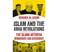 Islam and the Arab Revolutions: The Ulama Between Democracy and Autocracy