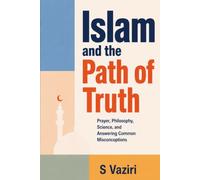 Islam and the Path of Truth: Prayer, Philosophy, Science, and Answering Common Misconceptions