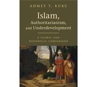 Islam Authoritarianism and Underdevelopment by Ahmet T. San Diego State University Kuru Unknown (Auteur)