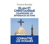 Islam et Christianisme, comprendre les différences de fond: connaître les dogmes