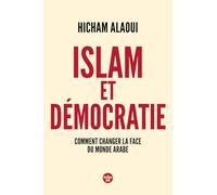 Islam et démocratie - Comment changer la face du monde arabe