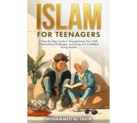 Islam for Teenagers: A Step-By-Step Guide to Strengthening Your Faith, Overcoming Challenges, and Living as a Confident Young Muslim