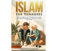 Islam for Teenagers: A Step-By-Step Guide to Strengthening Your Faith, Overcoming Challenges, and Living as a Confident Young Muslim