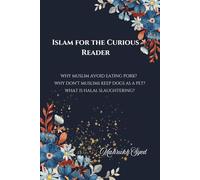 Islam For The Curious Reader: Why Muslim Avoid Eating Pork? Why Don't Muslims Keep Dogs As A Pet? What Is Halal Slaughtering?