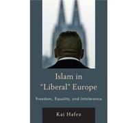 Islam In Liberal Europe: Freedom, Equality, And Intolerance (Hardcover) Kai Hafez, (Auteur)