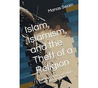 Islam, Islamism, and the Theft of a Religion: How History, Power, and Collapse Turned Faith into a Weapon