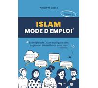 Islam, mode d'emploi: La religion de l'islam expliquée avec sagesse et bienveillance - volume 2