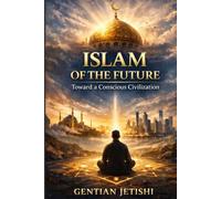 Islam of the Future: Toward a Conscious Civilization: Faith, Ethics, and the Renewal of Human Civilization