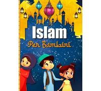 ISLAM PER BAMBINI: Un libro per conoscere la storia dell'Islam e della religione musulmana. Il Corano per i bambini.