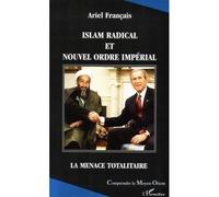 Islam radical et nouvel ordre impérial La menace totalitaire - Ariel Francais - L'harmattan - broché - Essai