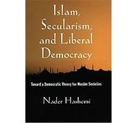 Islam, Secularism, and Liberal Democracy, toward a Democratic Theory for Muslim Societies Nader Hashemi (Auteur)