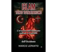 ISLAM TERZO TOTALITARISMO: L'avanzata dell'islamismo radicale e il suicidio cosciente dell'Occidente