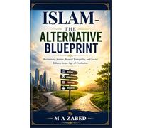 Islam- The Alternative Blueprint: Reclaiming Justice, Mental Tranquility, and Social Balance in an Age of Confusion