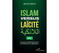 Islam versus laïcité Tome 1 Une guerre asymétrique contre le terrorisme et le "séparatisme" - Une guerre asymétrique contre le terrorisme et le "séparatisme" - Gérard Fellous - L'harmattan - broché - 
