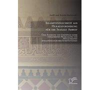 Islamfeindlichkeit Als Herausforderung Für Die Soziale Arbeit: Über Elemente Und Ursprünge Einer Gewachsenen Problematik Und Möglichkeiten Sozialpädagogischer Interventionen