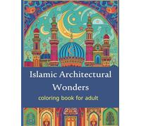 Islamic Architectural Wonders: An Intricate Adult Coloring Book of Historic Mosques, Palaces, and Geometric Patterns from Around the Islamic World