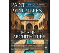 Islamic Architecture Paint-by-Numbers for Adults: Mindful Art Therapy with Calming Religious Designs, Sacred Locations & Historic Mosque Illustrations for Relaxation and Creativity