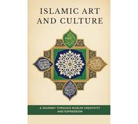 Islamic Art and Culture: A Journey Through Muslim Creativity and Expression
