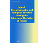 Islamic Historiography And 'bulghar' Identity Among The Tatars And Bashkirs Of Russia