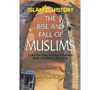 Islamic History : The Rise And Fall Of Muslims