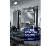 Islamic Modernities in World Society: The Rise, Spread, and Fragmentation of a Hegemonic Idea