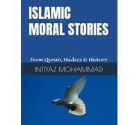 ISLAMIC MORAL STORIES: From Quran, Hadees & History