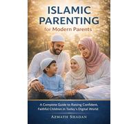 Islamic Parenting for Modern Parents: A Complete Guide to Raising Confident, Faithful Children in Today’s Digital World