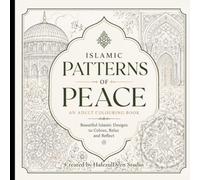 Islamic Patterns of Peace: An Adult Colouring Book of Islamic Geometric Patterns, Floral Designs and Architecture for Relaxation and Mindful Colouring