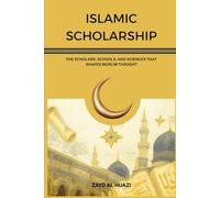Islamic Scholarship: The Scholars, Schools, and Sciences That Shaped Muslim Thought